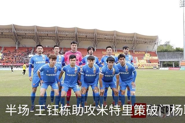 半场-王钰栋助攻米特里策破门杨聪空门中柱 浙江1-0领先青岛海牛