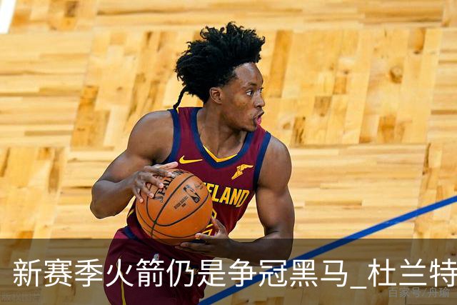 新赛季火箭仍是争冠黑马 杜兰特则有望继续打出MVP票选前十的表现