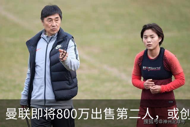 曼联即将800万出售第二人，或创联赛纪录！拉爵甩卖小妖赚纯利润